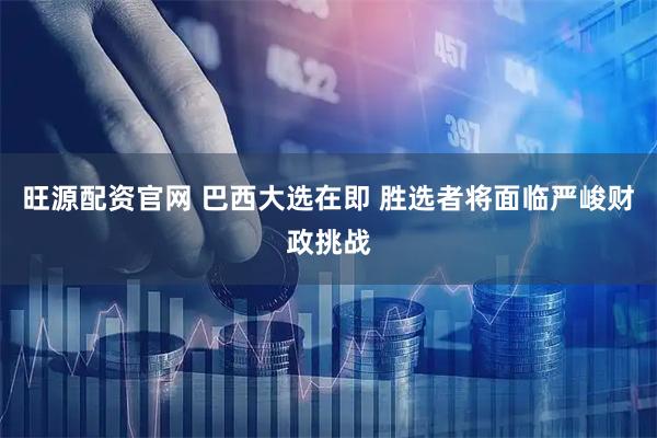 旺源配资官网 巴西大选在即 胜选者将面临严峻财政挑战